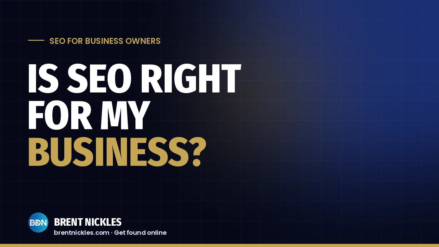 Navy title card with the words "Is SEO Right for My Business?", "Business?" in gold, and the Brent Nickles BDN logo
